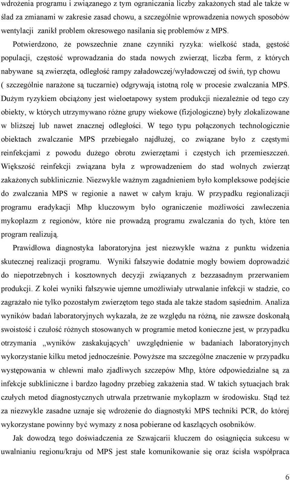 Potwierdzono, że powszechnie znane czynniki ryzyka: wielkość stada, gęstość populacji, częstość wprowadzania do stada nowych zwierząt, liczba ferm, z których nabywane są zwierzęta, odległość rampy