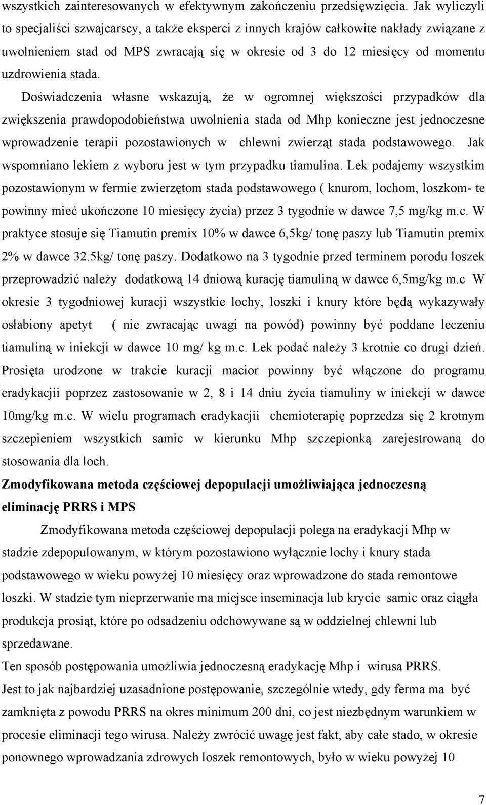 Doświadczenia własne wskazują, że w ogromnej większości przypadków dla zwiększenia prawdopodobieństwa uwolnienia stada od Mhp konieczne jest jednoczesne wprowadzenie terapii pozostawionych w chlewni