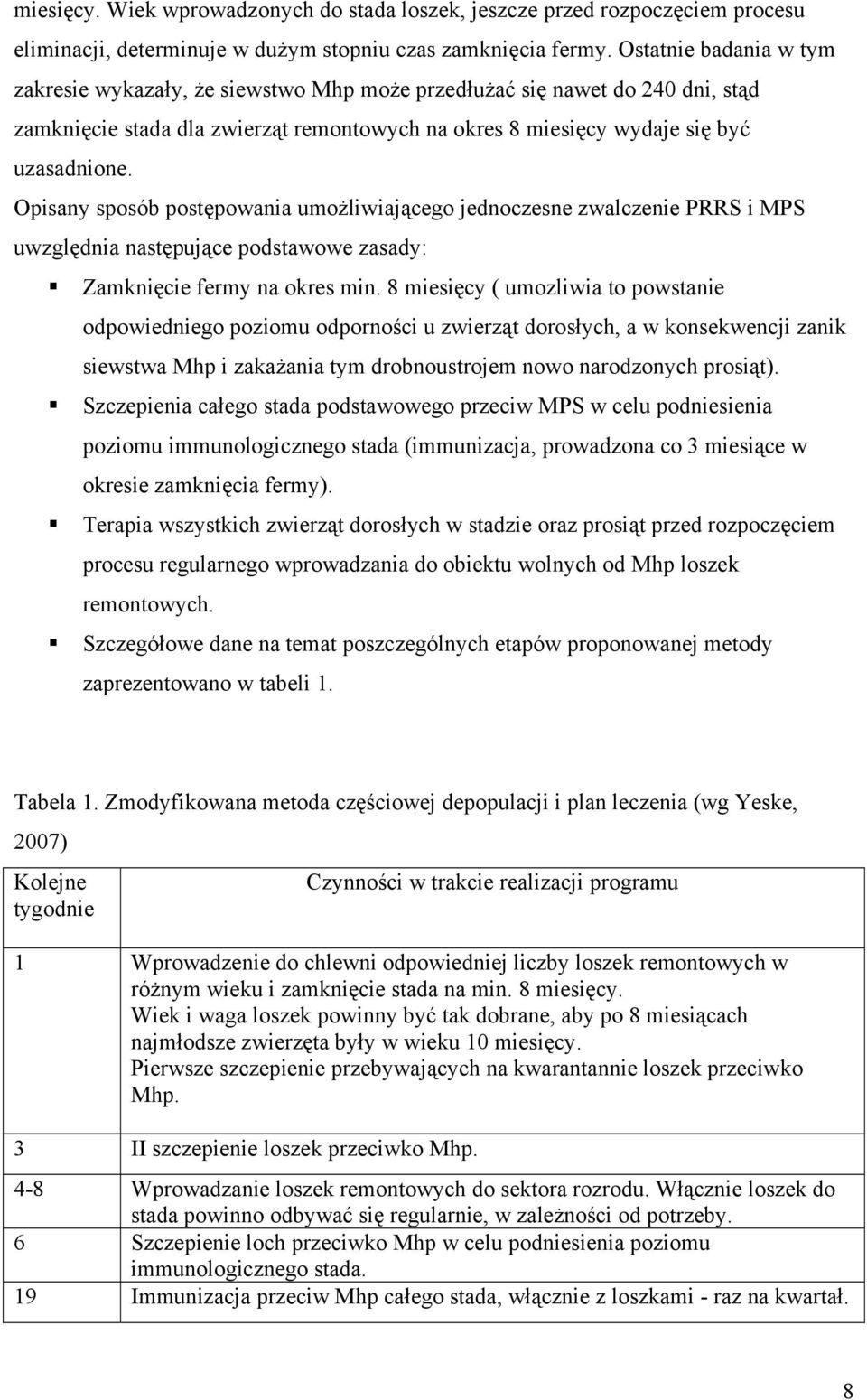 Opisany sposób postępowania umożliwiającego jednoczesne zwalczenie PRRS i MPS uwzględnia następujące podstawowe zasady: Zamknięcie fermy na okres min.