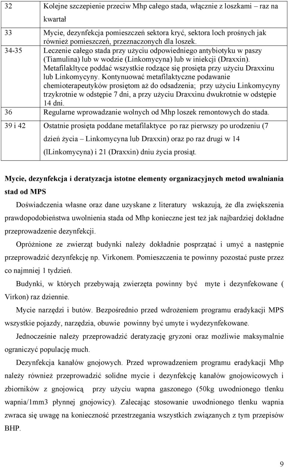 Metafilakltyce poddać wszystkie rodzące się prosięta przy użyciu Draxxinu lub Linkomycyny.