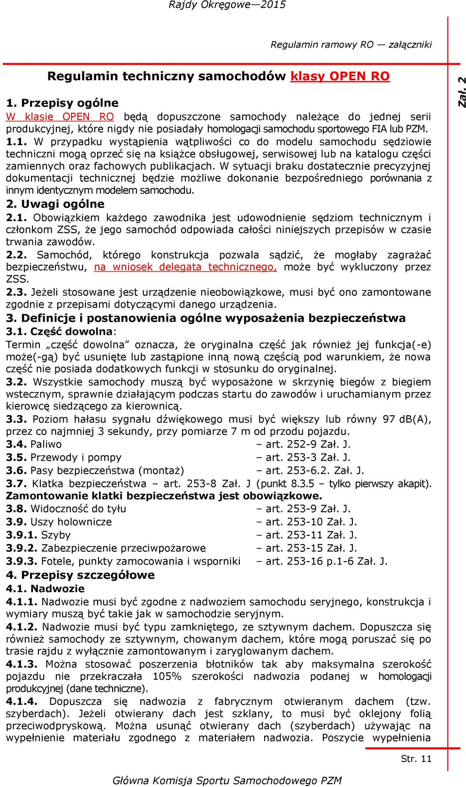 1. W przypadku wystąpienia wątpliwości co do modelu samochodu sędziowie techniczni mogą oprzeć się na książce obsługowej, serwisowej lub na katalogu części zamiennych oraz fachowych publikacjach.