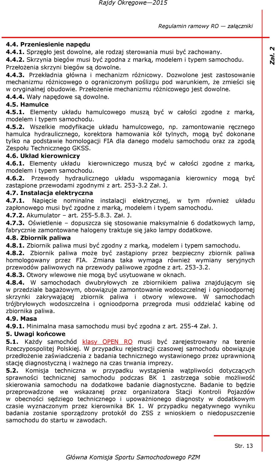 Dozwolone jest zastosowanie mechanizmu różnicowego o ograniczonym poślizgu pod warunkiem, że zmieści się w oryginalnej obudowie. Przełożenie mechanizmu różnicowego jest dowolne. 4.