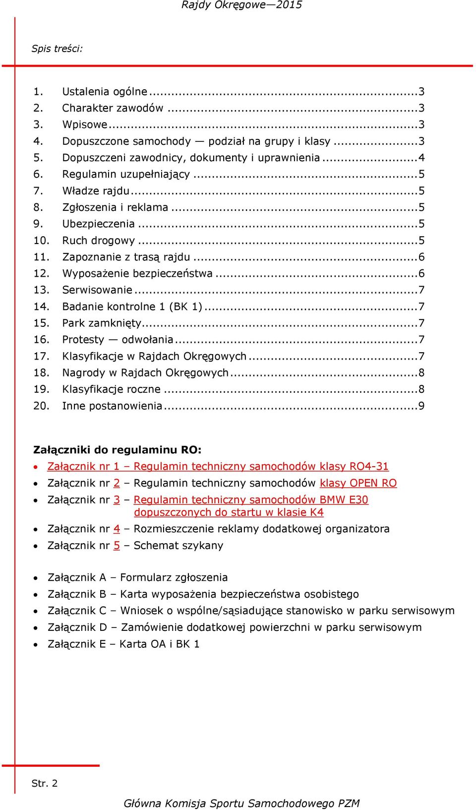 Serwisowanie... 7 14. Badanie kontrolne 1 (BK 1)... 7 15. Park zamknięty... 7 16. Protesty odwołania... 7 17. Klasyfikacje w Rajdach Okręgowych... 7 18. Nagrody w Rajdach Okręgowych... 8 19.