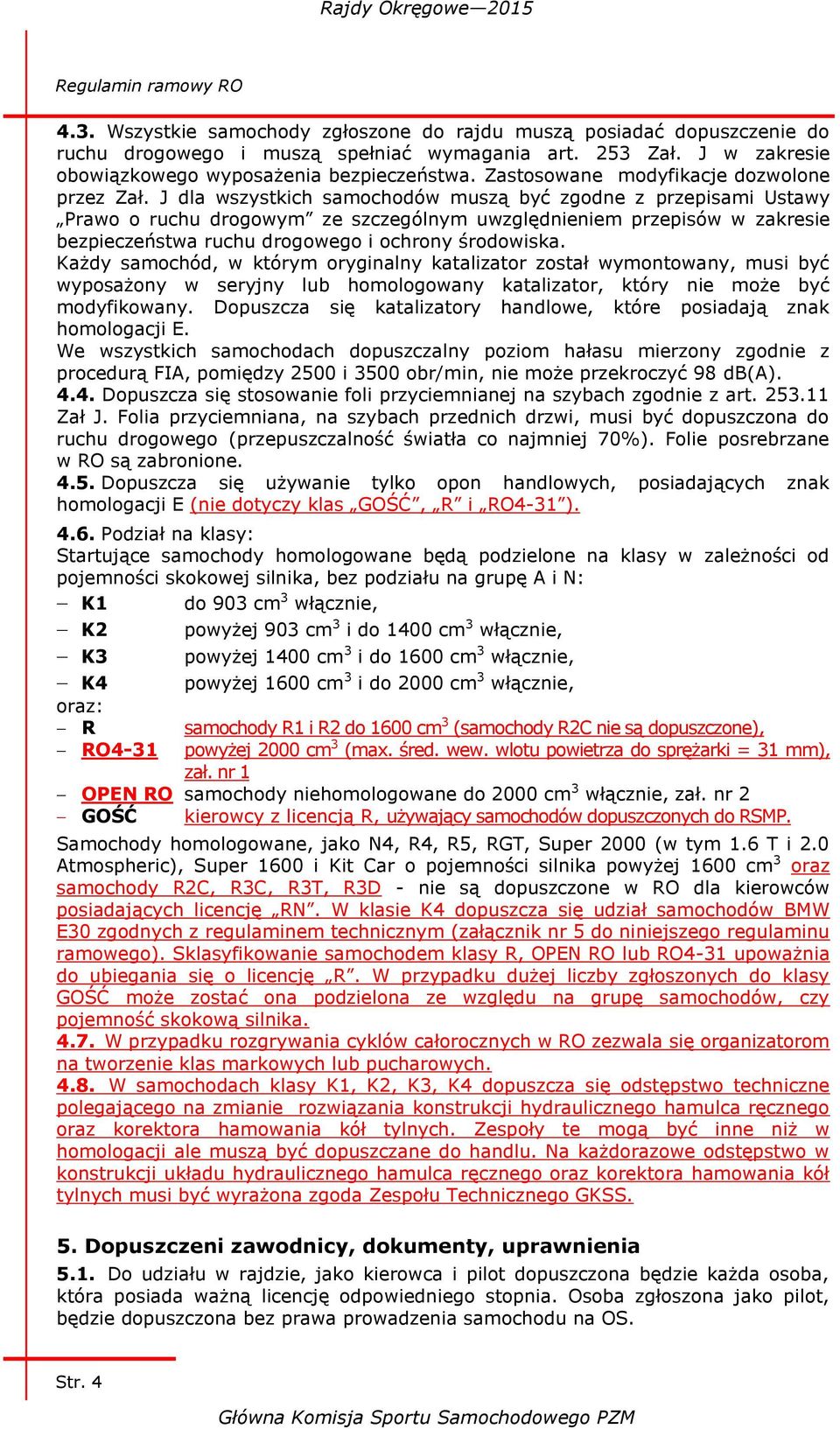 J dla wszystkich samochodów muszą być zgodne z przepisami Ustawy Prawo o ruchu drogowym ze szczególnym uwzględnieniem przepisów w zakresie bezpieczeństwa ruchu drogowego i ochrony środowiska.