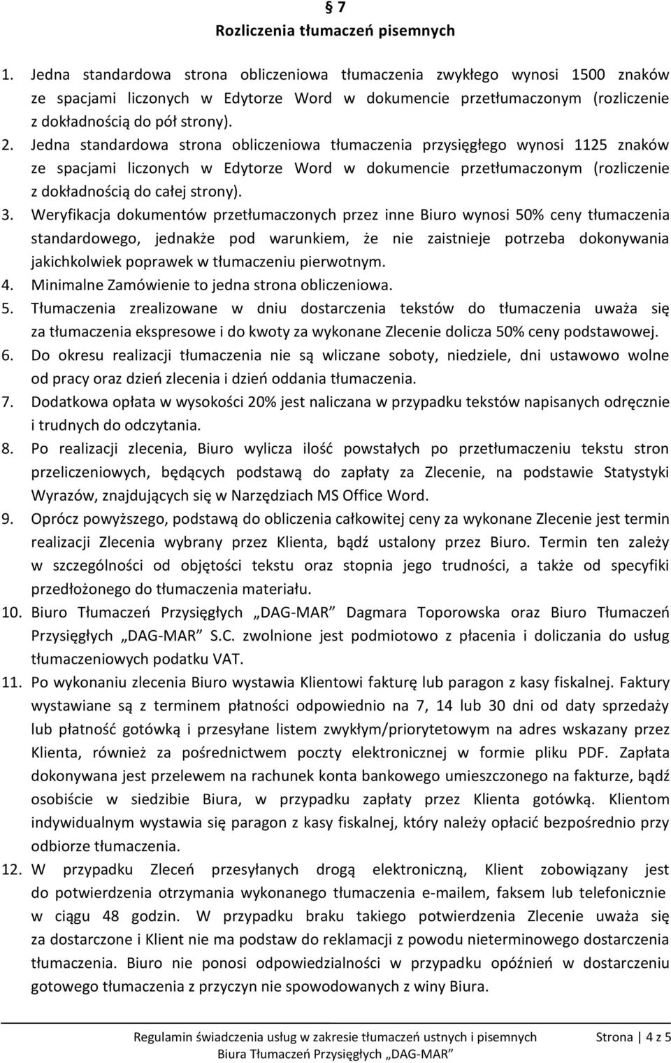 Jedna standardowa strona obliczeniowa tłumaczenia przysięgłego wynosi 1125 znaków ze spacjami liczonych w Edytorze Word w dokumencie przetłumaczonym (rozliczenie z dokładnością do całej strony). 3.