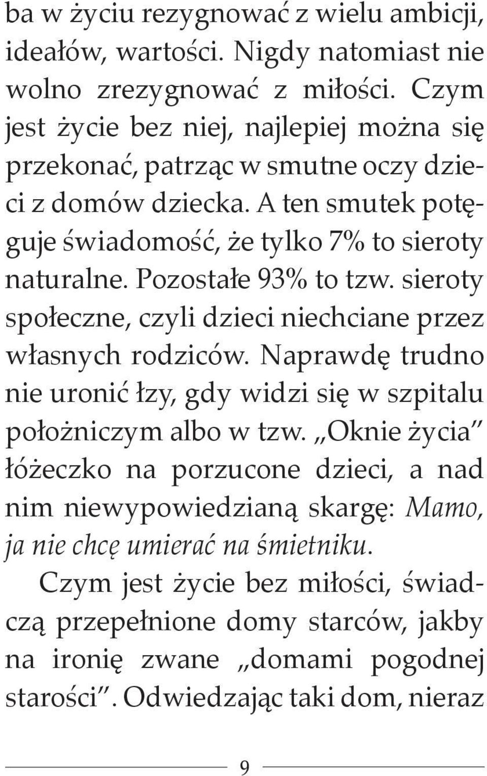 Pozostałe 93% to tzw. sieroty społeczne, czyli dzieci niechciane przez własnych rodziców. Naprawdę trudno nie uronić łzy, gdy widzi się w szpitalu położniczym albo w tzw.