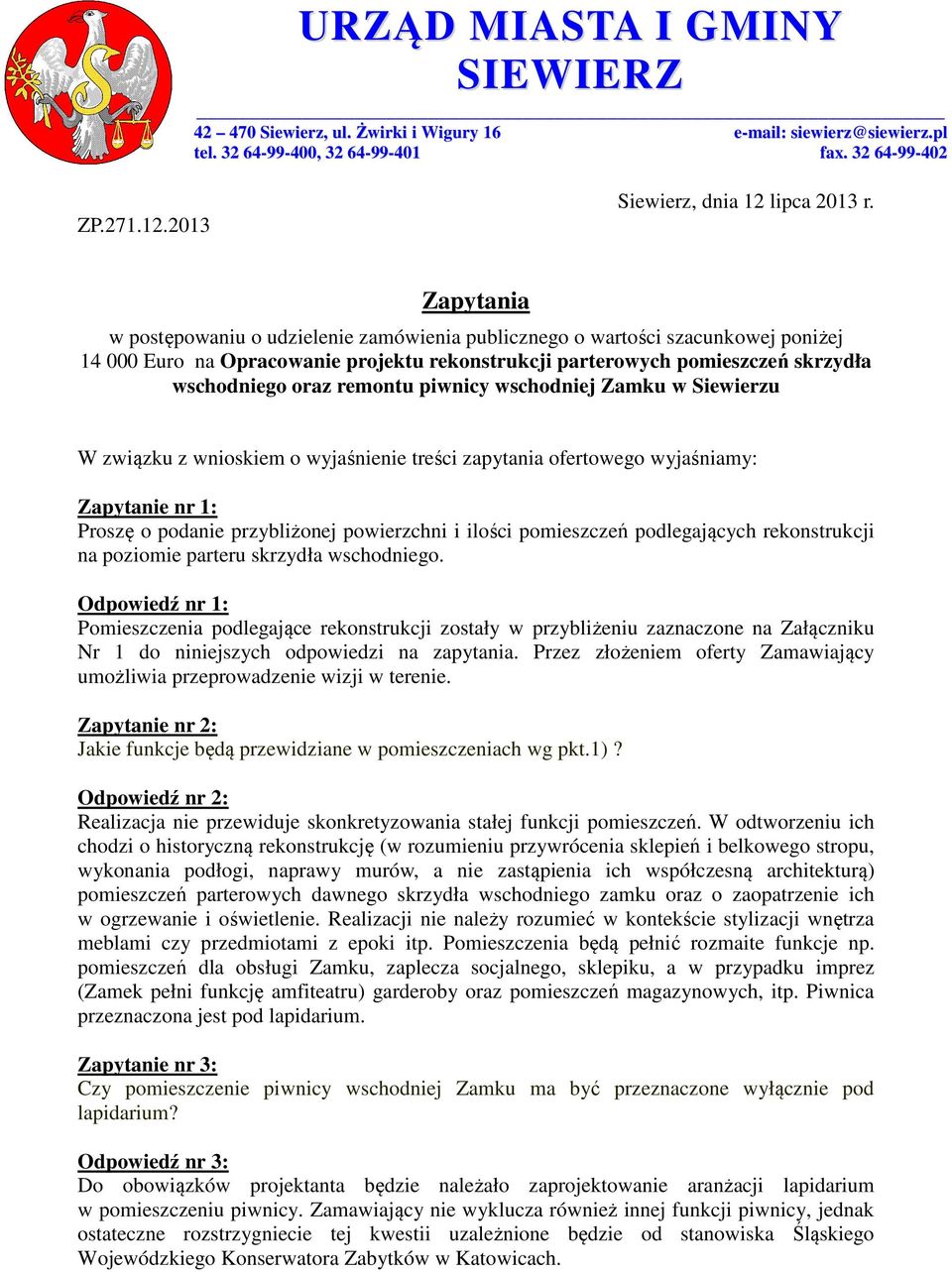 piwnicy wschodniej Zamku w Siewierzu W związku z wnioskiem o wyjaśnienie treści zapytania ofertowego wyjaśniamy: Zapytanie nr 1: Proszę o podanie przybliżonej powierzchni i ilości pomieszczeń