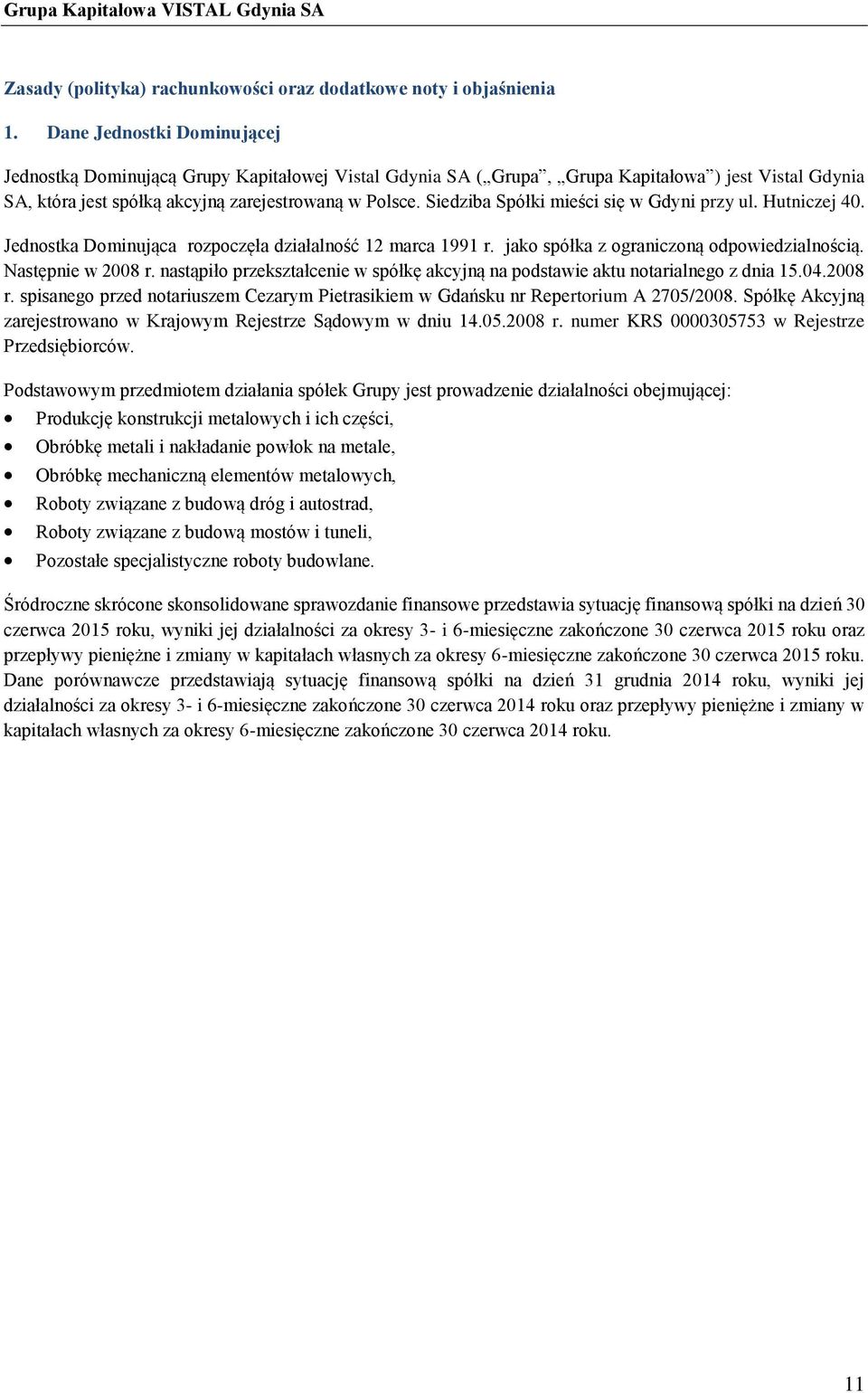 Siedziba Spółki mieści się w Gdyni przy ul. Hutniczej 40. Jednostka Dominująca rozpoczęła działalność 12 marca 1991 r. jako spółka z ograniczoną odpowiedzialnością. Następnie w 2008 r.