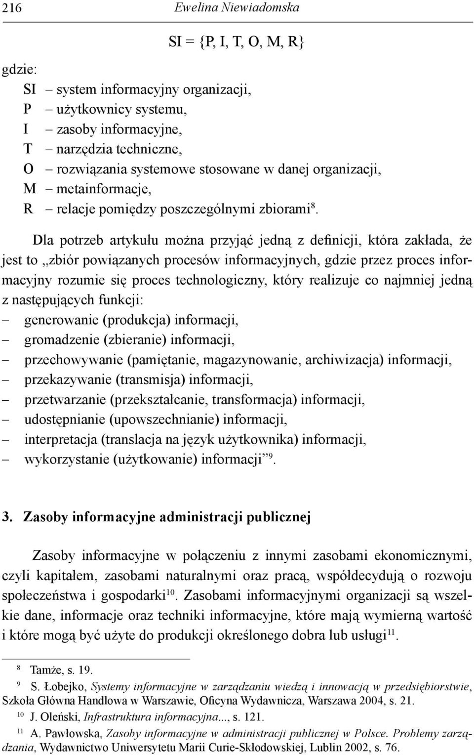 Dla potrzeb artykułu można przyjąć jedną z definicji, która zakłada, że jest to zbiór powiązanych procesów informacyjnych, gdzie przez proces informacyjny rozumie się proces technologiczny, który