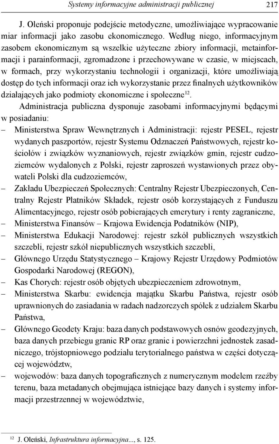 wykorzystaniu technologii i organizacji, które umożliwiają dostęp do tych informacji oraz ich wykorzystanie przez finalnych użytkowników działających jako podmioty ekonomiczne i społeczne 12.