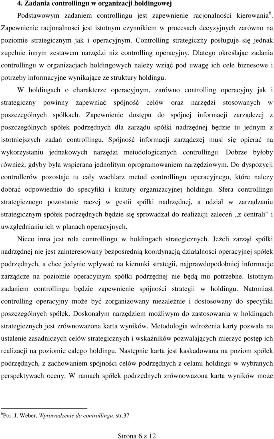 Controlling strategiczny posługuje się jednak zupełnie innym zestawem narzędzi niŝ controlling operacyjny.