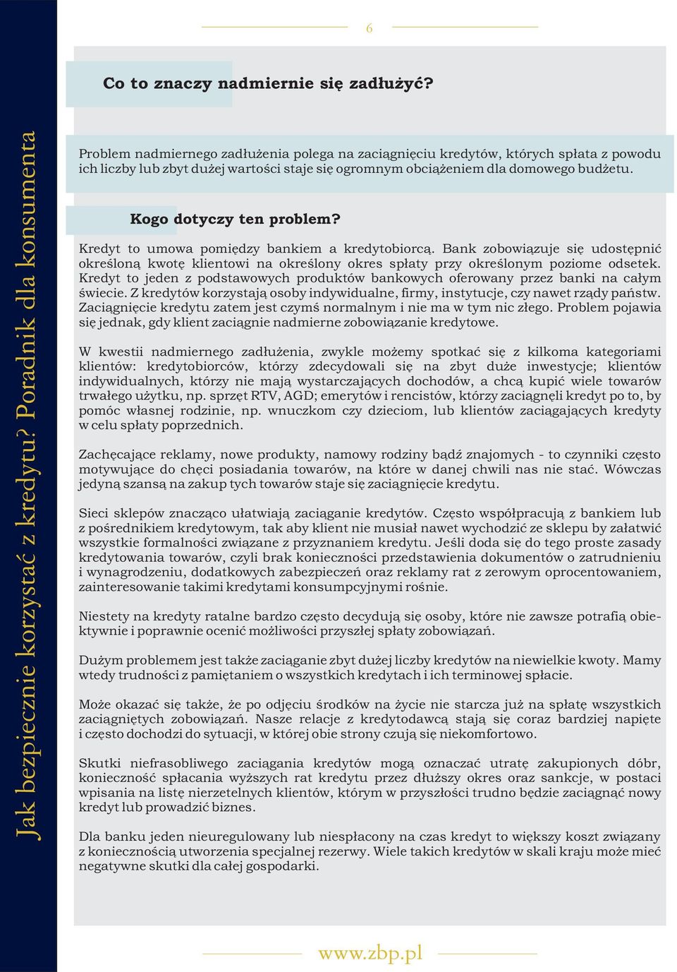 Kogo dotyczy ten problem? Kredyt to umowa pomiêdzy bankiem a kredytobiorc¹. Bank zobowi¹zuje siê udostêpniæ okreœlon¹ kwotê klientowi na okreœlony okres sp³aty przy okreœlonym poziome odsetek.