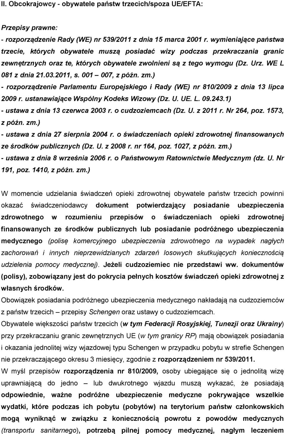 2011, s. 001 007, z późn. zm.) - rozporządzenie Parlamentu Europejskiego i Rady (WE) nr 810/2009 z dnia 13 lipca 2009 r. ustanawiające Wspólny Kodeks Wizowy (Dz. U. UE. L. 09.243.