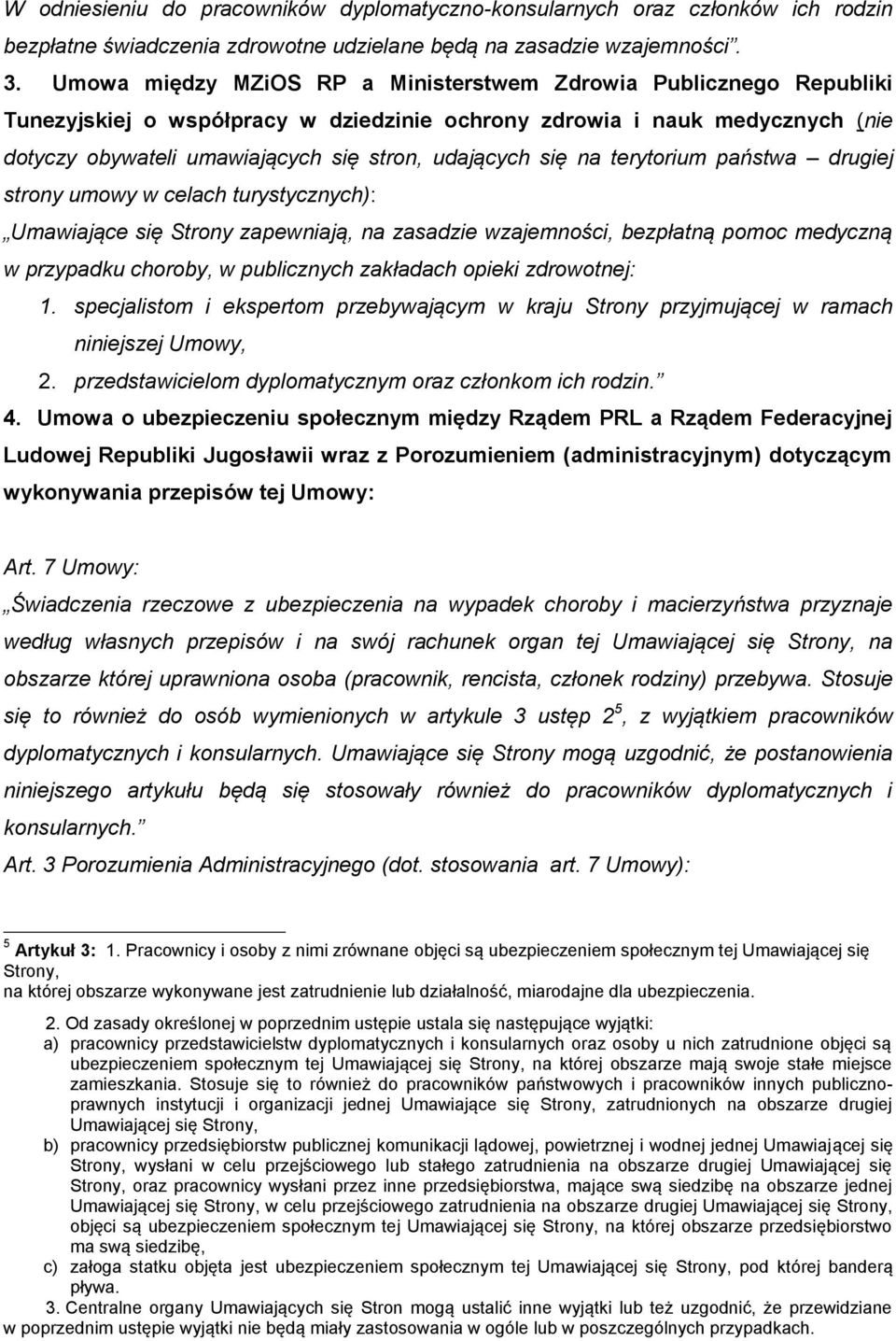 się na terytorium państwa drugiej strony umowy w celach turystycznych): Umawiające się Strony zapewniają, na zasadzie wzajemności, bezpłatną pomoc medyczną w przypadku choroby, w publicznych