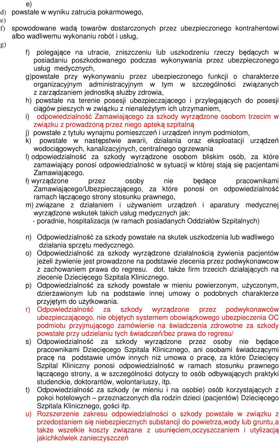 charakterze organizacyjnym administracyjnym w tym w szczególności związanych z zarządzaniem jednostką służby zdrowia, h) powstałe na terenie posesji ubezpieczającego i przylegających do posesji