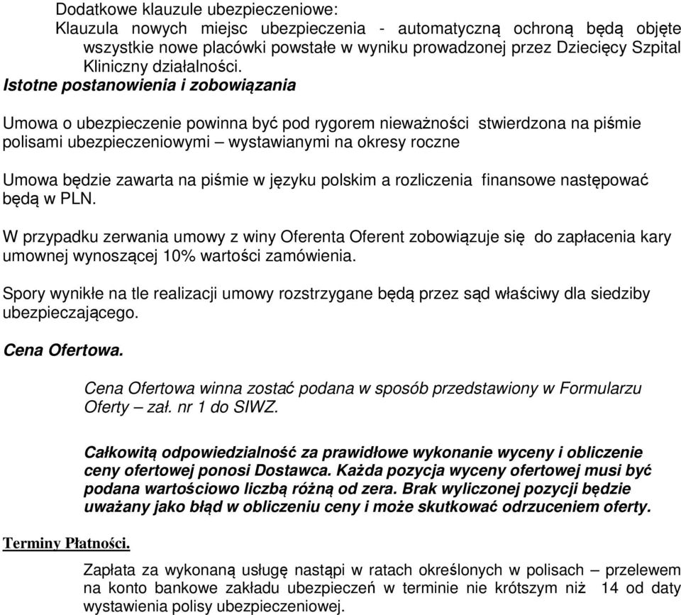 Istotne postanowienia i zobowiązania Umowa o ubezpieczenie powinna być pod rygorem nieważności stwierdzona na piśmie polisami ubezpieczeniowymi wystawianymi na okresy roczne Umowa będzie zawarta na