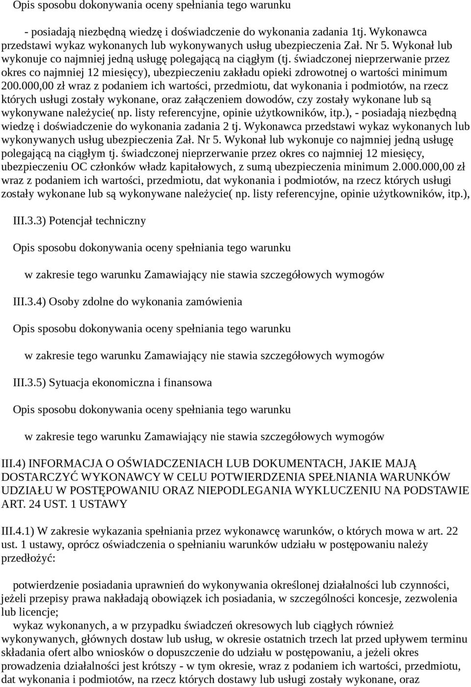 000,00 zł wraz z podaniem ich wartości, przedmiotu, dat wykonania i podmiotów, na rzecz których usługi zostały wykonane, oraz załączeniem dowodów, czy zostały wykonane lub są wykonywane należycie( np.