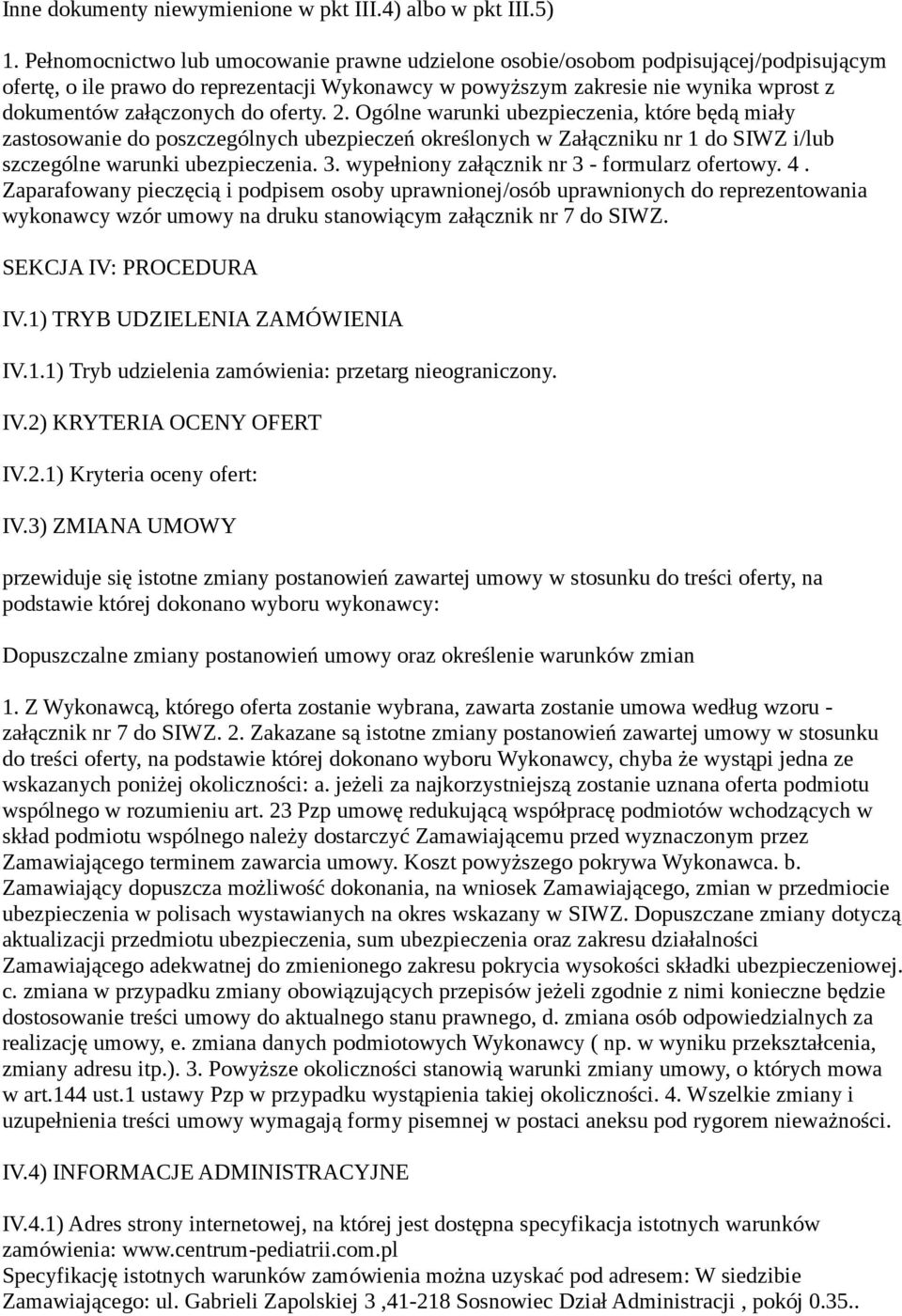 do oferty. 2. Ogólne warunki ubezpieczenia, które będą miały zastosowanie do poszczególnych ubezpieczeń określonych w Załączniku nr 1 do SIWZ i/lub szczególne warunki ubezpieczenia. 3.