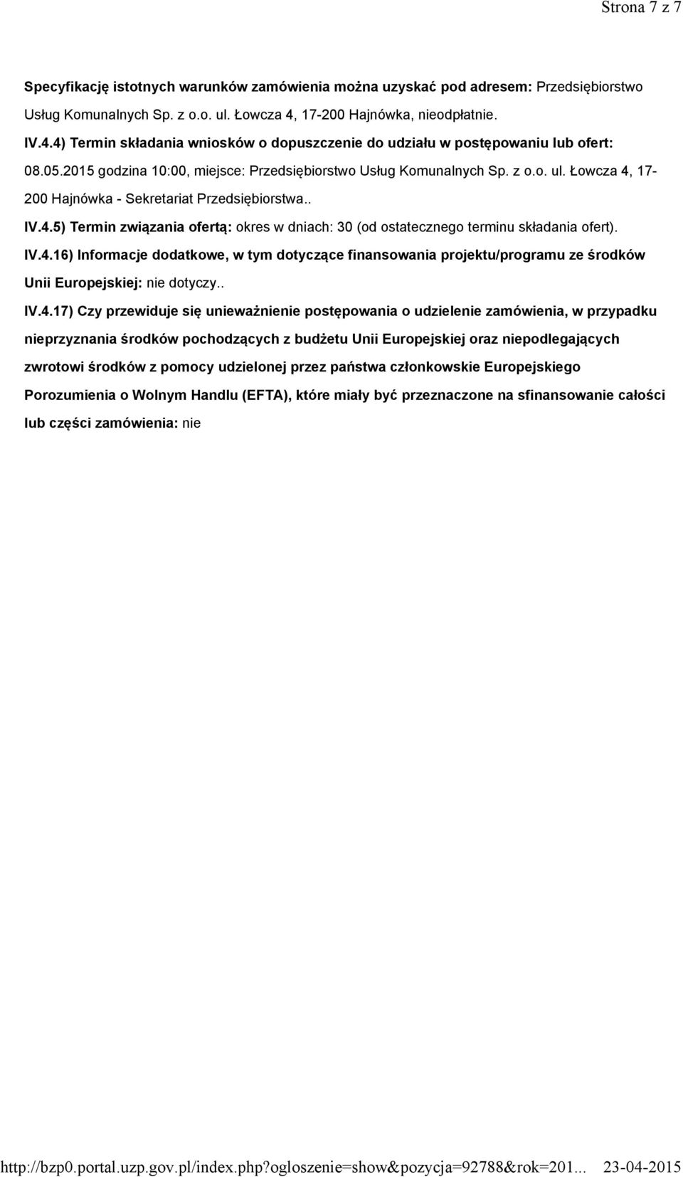 Łowcza 4, 17-200 Hajnówka - Sekretariat Przedsiębiorstwa.. IV.4.5) Termin związania ofertą: okres w dniach: 30 (od ostatecznego terminu składania ofert). IV.4.16) Informacje dodatkowe, w tym dotyczące finansowania projektu/programu ze środków Unii Europejskiej: nie dotyczy.