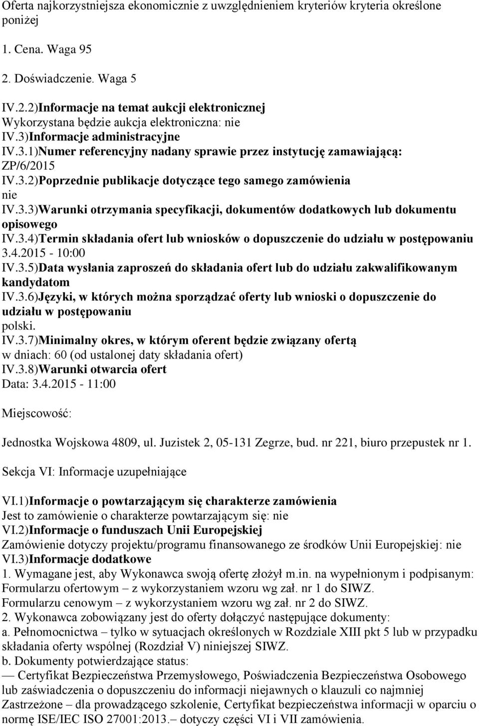 Informacje administracyjne IV.3.1)Numer referencyjny nadany sprawie przez instytucję zamawiającą: ZP/6/2015 IV.3.2)Poprzednie publikacje dotyczące tego samego nie IV.3.3)Warunki otrzymania specyfikacji, dokumentów dodatkowych lub dokumentu opisowego IV.