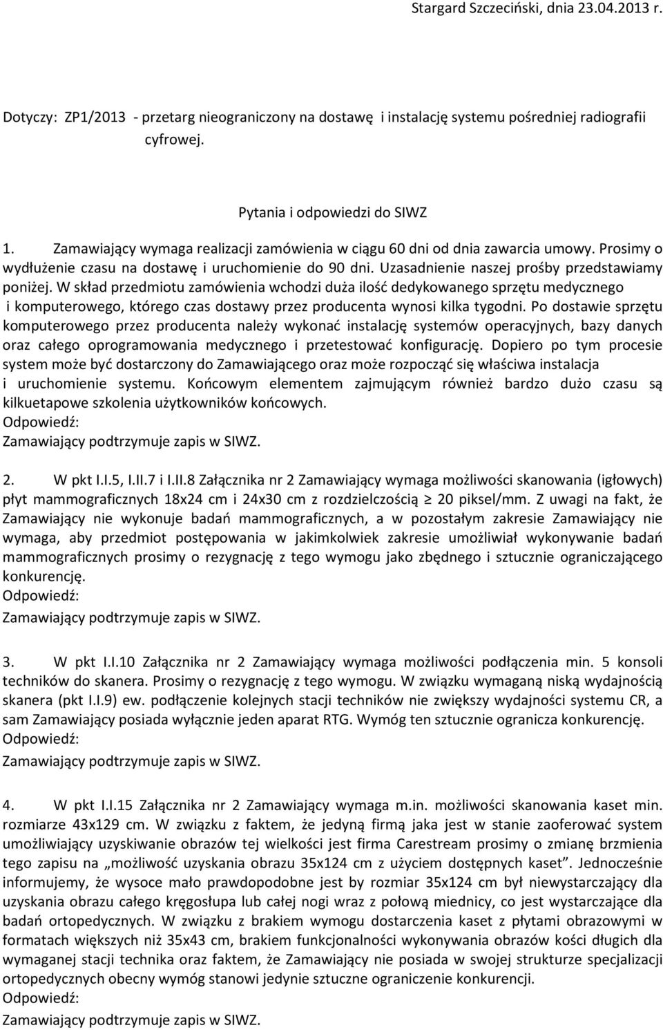 W skład przedmiotu zamówienia wchodzi duża ilość dedykowanego sprzętu medycznego i komputerowego, którego czas dostawy przez producenta wynosi kilka tygodni.