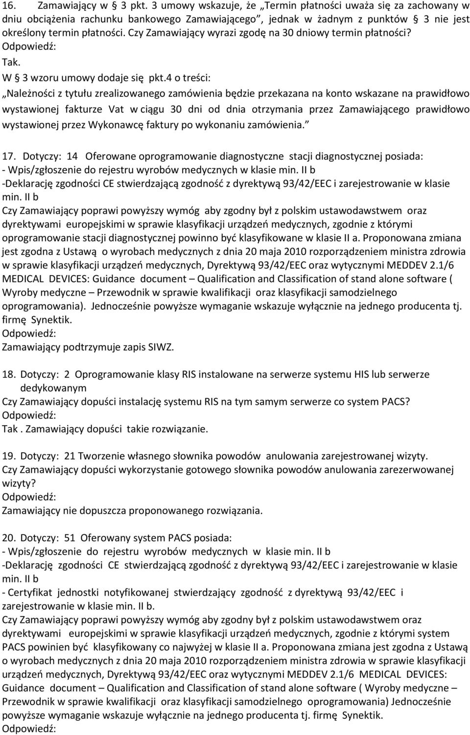 Czy Zamawiający wyrazi zgodę na 30 dniowy termin płatności? Tak. W 3 wzoru umowy dodaje się pkt.