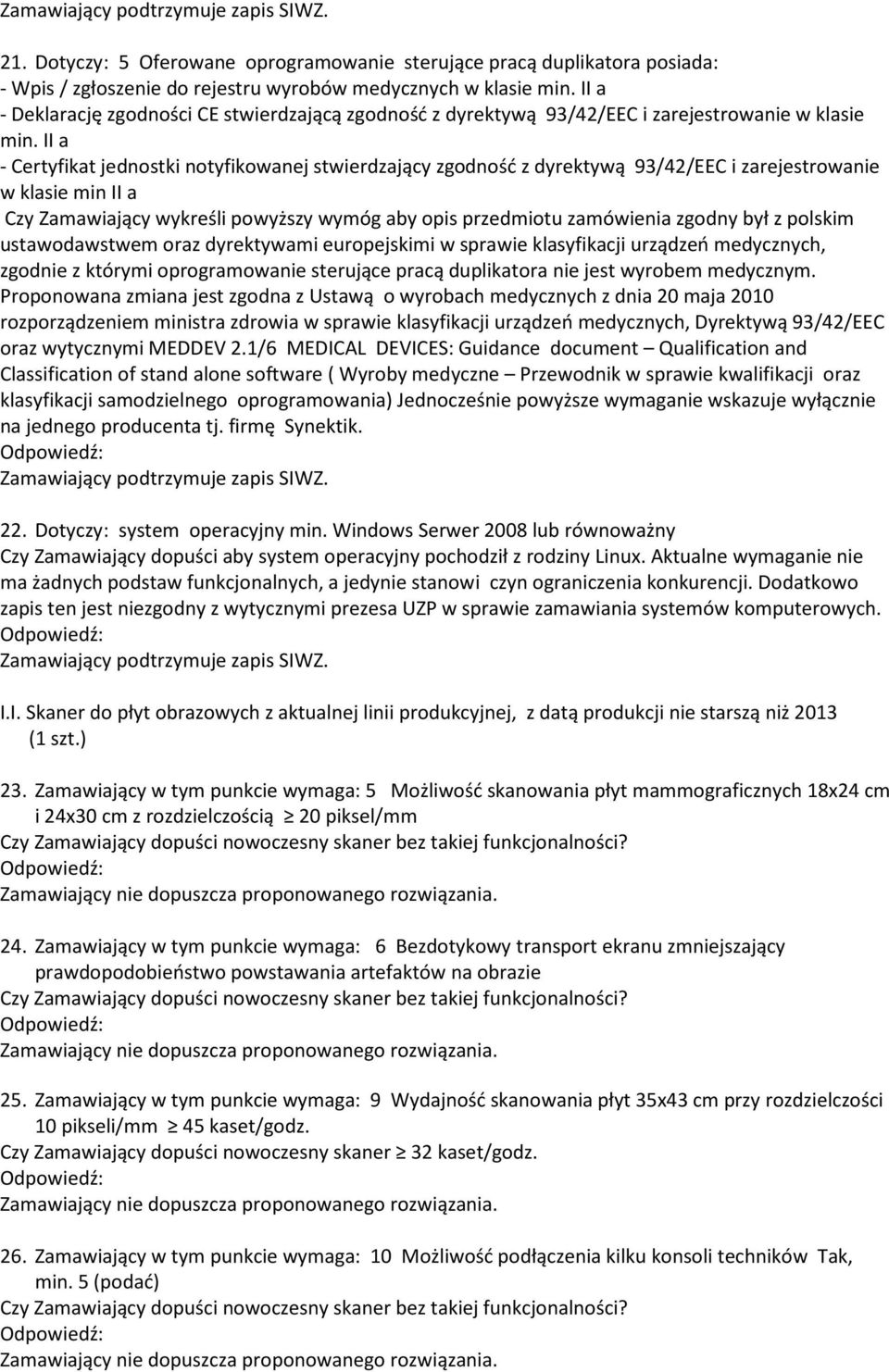 II a - Certyfikat jednostki notyfikowanej stwierdzający zgodność z dyrektywą 93/42/EEC i zarejestrowanie w klasie min II a Czy Zamawiający wykreśli powyższy wymóg aby opis przedmiotu zamówienia