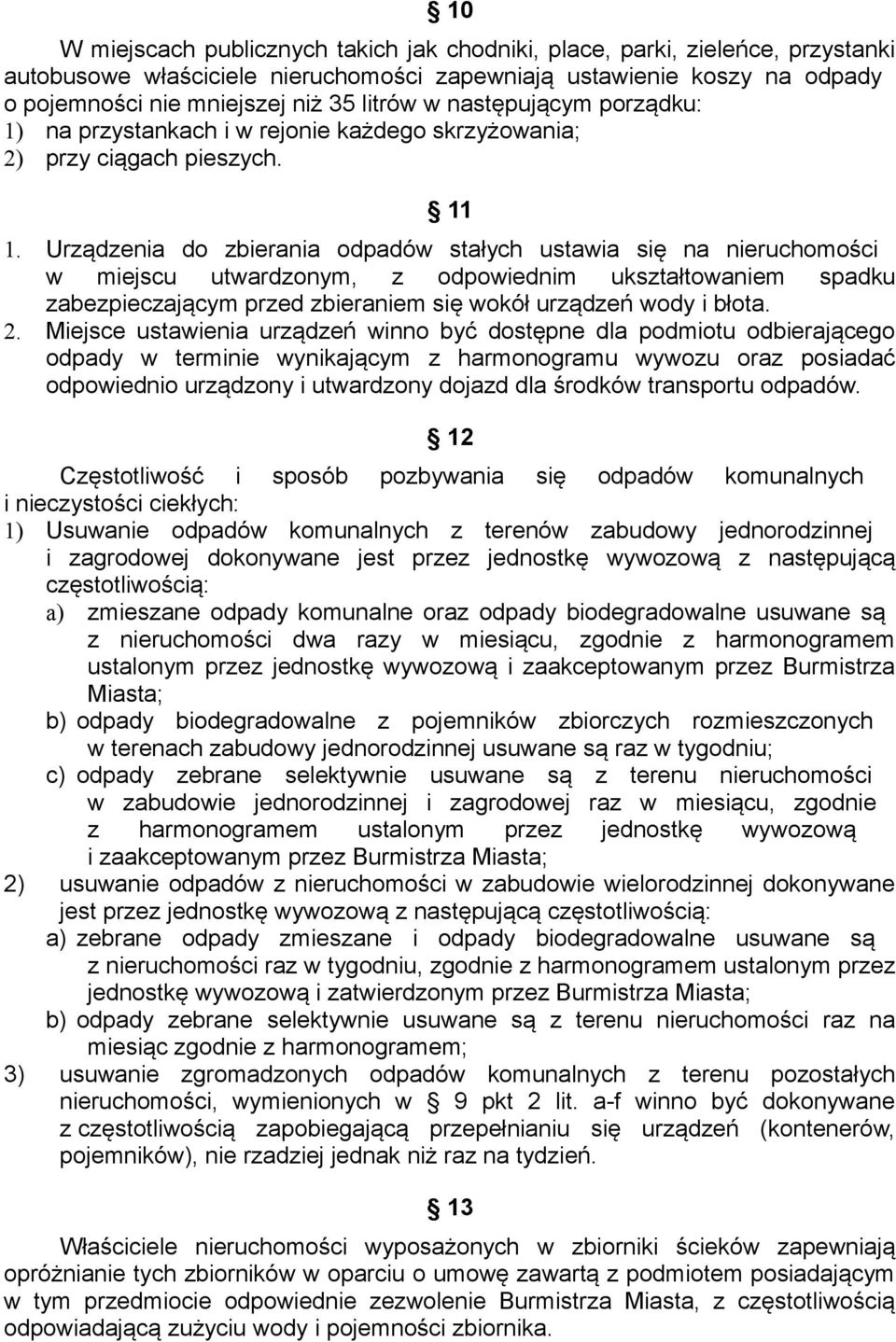 Urządzenia do zbierania odpadów stałych ustawia się na nieruchomości w miejscu utwardzonym, z odpowiednim ukształtowaniem spadku zabezpieczającym przed zbieraniem się wokół urządzeń wody i błota. 2.