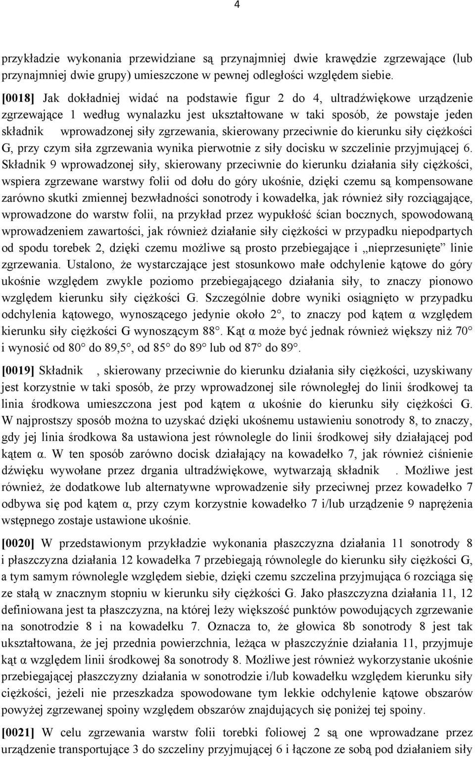 zgrzewania, skierowany przeciwnie do kierunku siły ciężkości G, przy czym siła zgrzewania wynika pierwotnie z siły docisku w szczelinie przyjmującej 6.