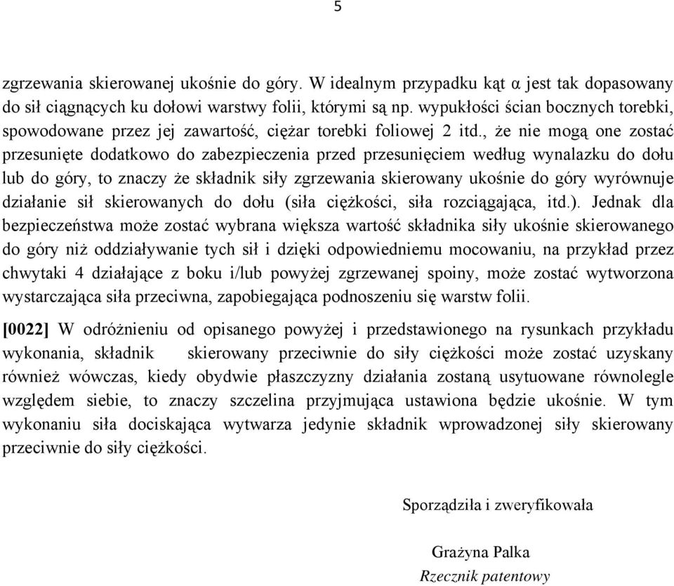 , że nie mogą one zostać przesunięte dodatkowo do zabezpieczenia przed przesunięciem według wynalazku do dołu lub do góry, to znaczy że składnik siły zgrzewania skierowany ukośnie do góry wyrównuje