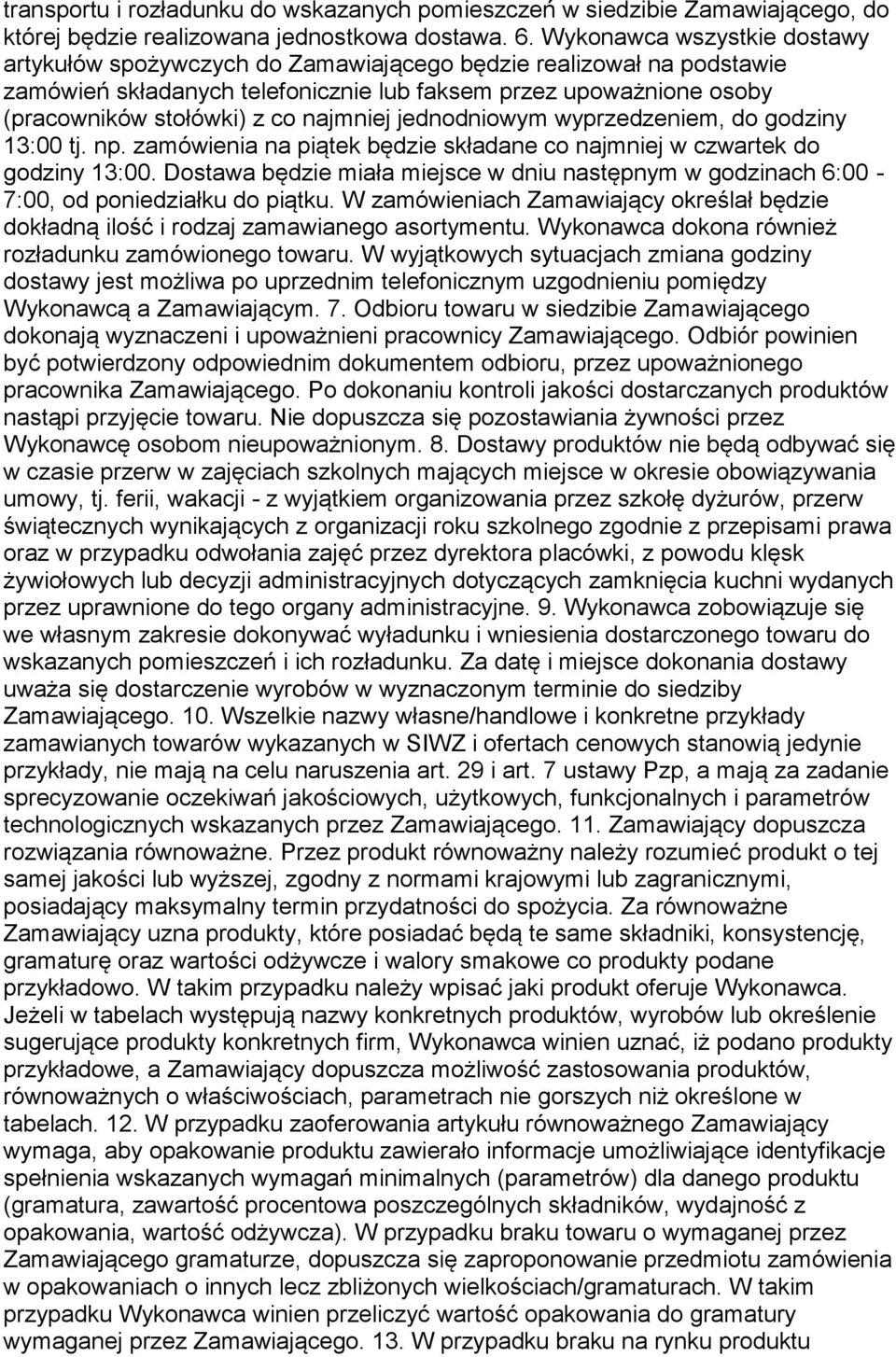 najmniej jednodniowym wyprzedzeniem, do godziny 13:00 tj. np. zamówienia na piątek będzie składane co najmniej w czwartek do godziny 13:00.