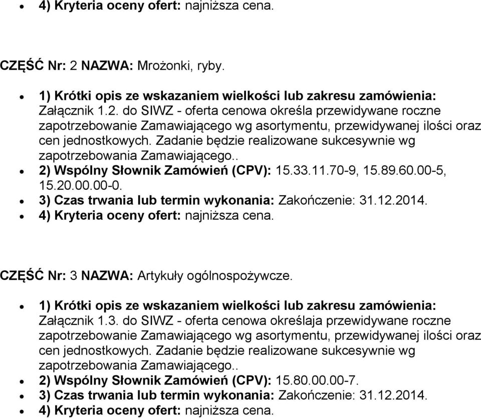 3) Czas trwania lub termin wykonania: Zakończenie: 31.12.2014. 4) Kryteria oceny ofert: najniższa cena. CZĘŚĆ Nr: 3 NAZWA: Artykuły ogólnospożywcze.