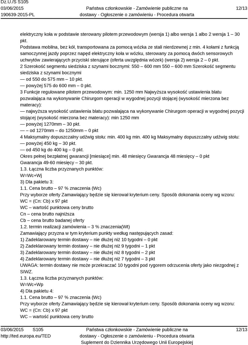 wersja 2 0 pkt. 2 Szerokość segmentu siedziska z szynami bocznymi: 550 600 mm 550 600 mm Szerokość segmentu siedziska z szynami bocznymi od 550 do 575 mm 10 pkt. powyżej 575 do 600 mm 0 pkt.