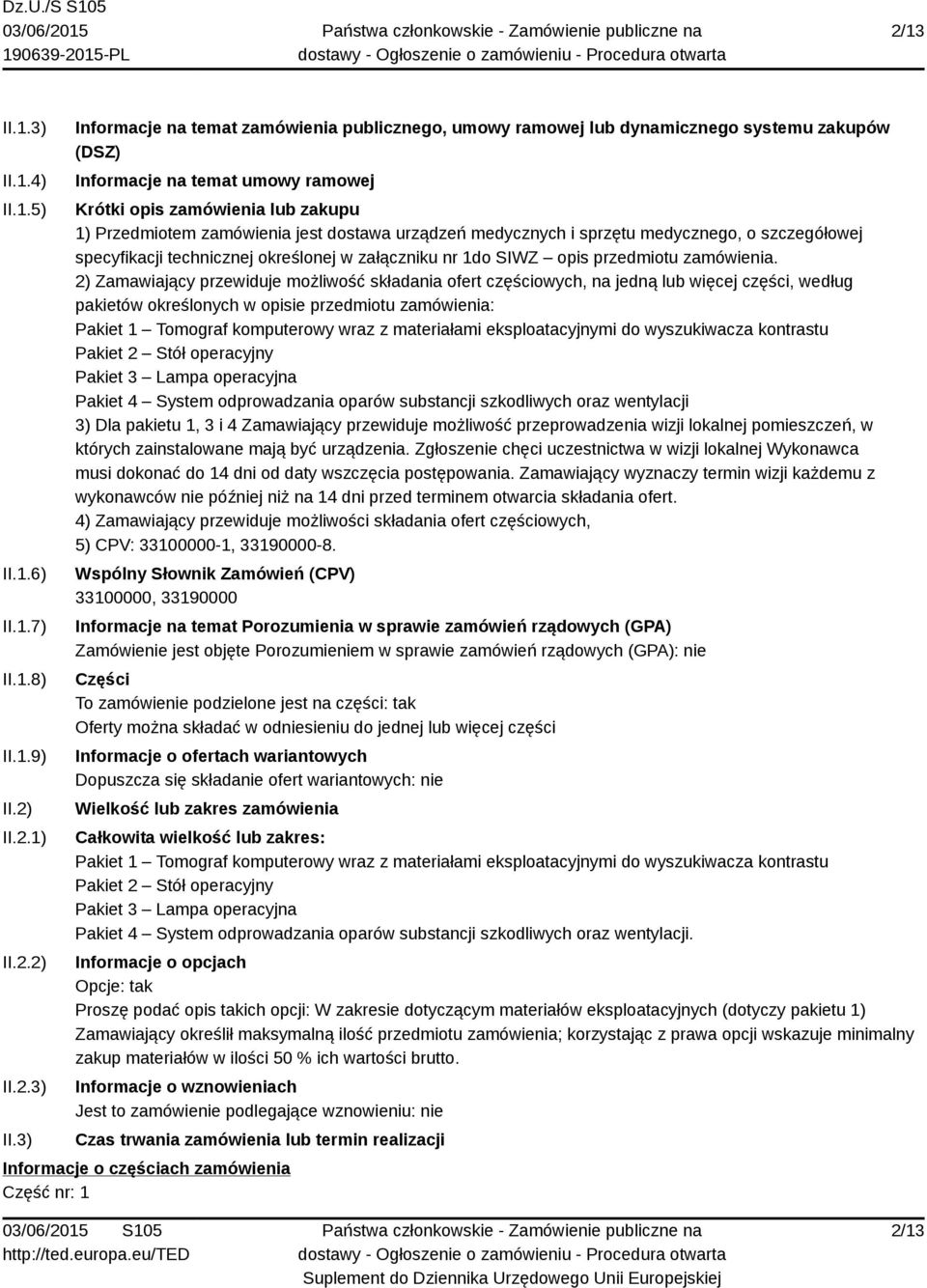 3) Informacje na temat zamówienia publicznego, umowy ramowej lub dynamicznego systemu zakupów (DSZ) Informacje na temat umowy ramowej Krótki opis zamówienia lub zakupu 1) Przedmiotem zamówienia jest