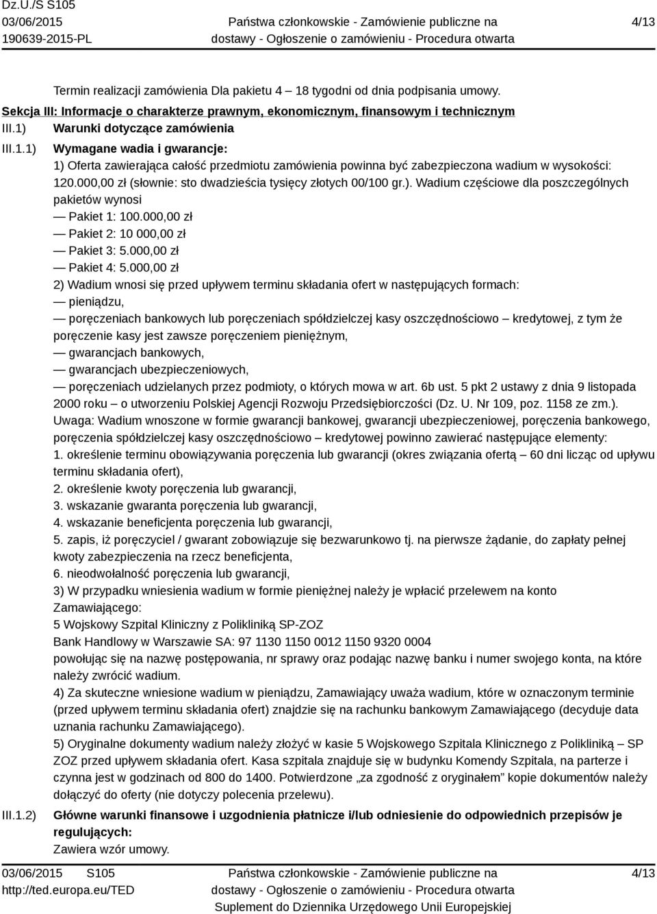 000,00 zł (słownie: sto dwadzieścia tysięcy złotych 00/100 gr.). Wadium częściowe dla poszczególnych pakietów wynosi Pakiet 1: 100.000,00 zł Pakiet 2: 10 000,00 zł Pakiet 3: 5.000,00 zł Pakiet 4: 5.