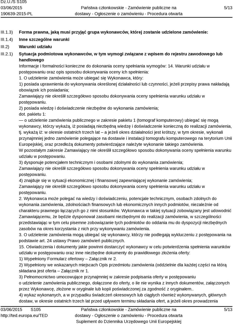 1) Forma prawna, jaką musi przyjąć grupa wykonawców, której zostanie udzielone zamówienie: Inne szczególne warunki Warunki udziału Sytuacja podmiotowa wykonawców, w tym wymogi związane z wpisem do