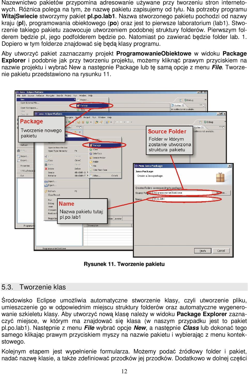 Stworzenie takiego pakietu zaowocuje utworzeniem podobnej struktury folderów. Pierwszym folderem bdzie pl, jego podfolderem bdzie po. Natomiast po zawiera bdzie folder lab. 1.