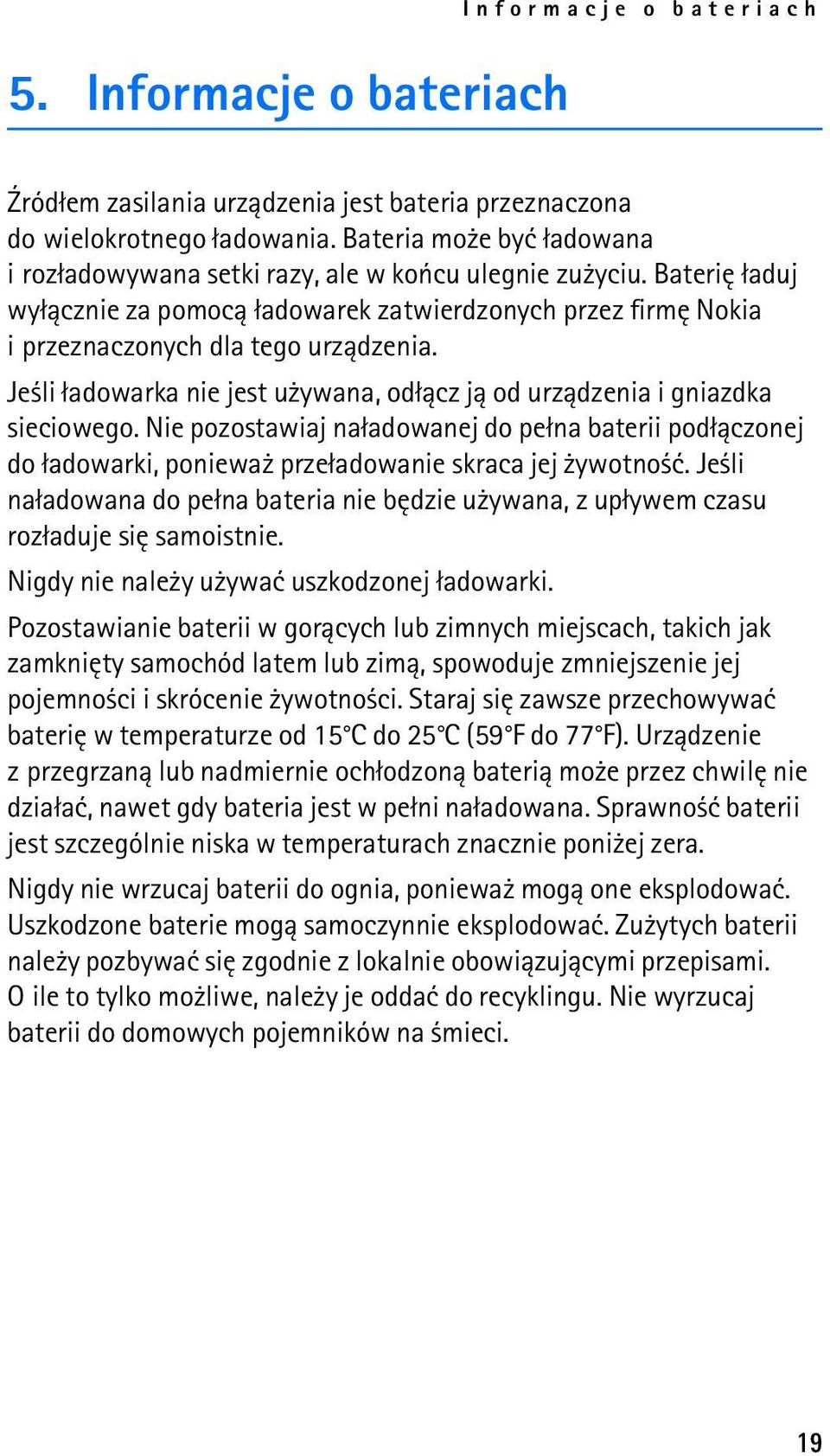 Je li ³adowarka nie jest u ywana, od³±cz j± od urz±dzenia i gniazdka sieciowego. Nie pozostawiaj na³adowanej do pe³na baterii pod³±czonej do ³adowarki, poniewa prze³adowanie skraca jej ywotno æ.