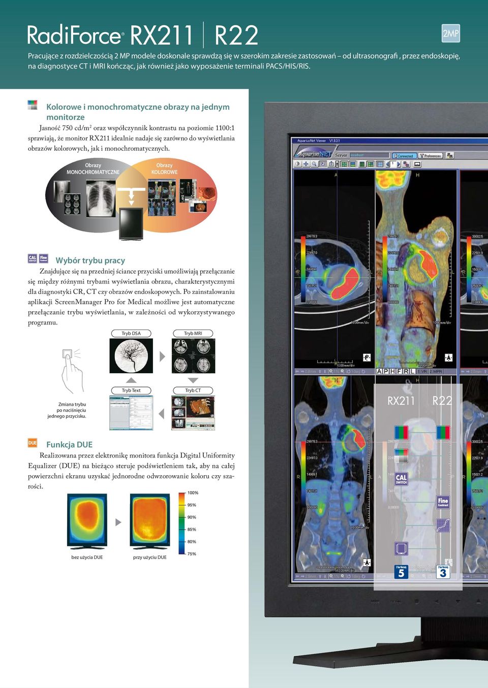 Kolorowe i monochromatyczne obrazy na jednym monitorze Jasność 750 cd/m 2 oraz współczynnik kontrastu na poziomie 1100:1 sprawiają, że monitor RX211 idealnie nadaje się zarówno do wyświetlania