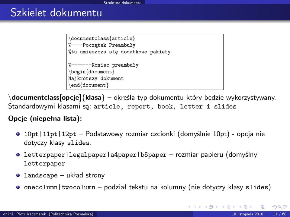 Standardowymi klasami są: article, report, book, letter i slides Opcje (niepełna lista): 10pt 11pt 12pt Podstawowy rozmiar czcionki (domyślnie 10pt) - opcja nie dotyczy klasy