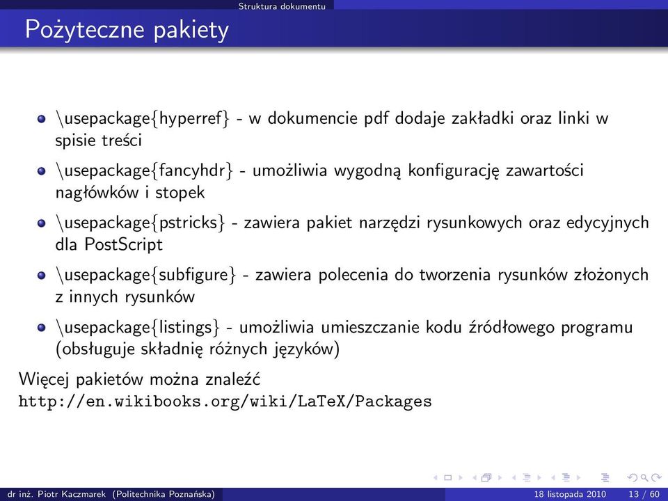 \usepackage{subfigure} - zawiera polecenia do tworzenia rysunków złożonych z innych rysunków \usepackage{listings} - umożliwia umieszczanie kodu źródłowego