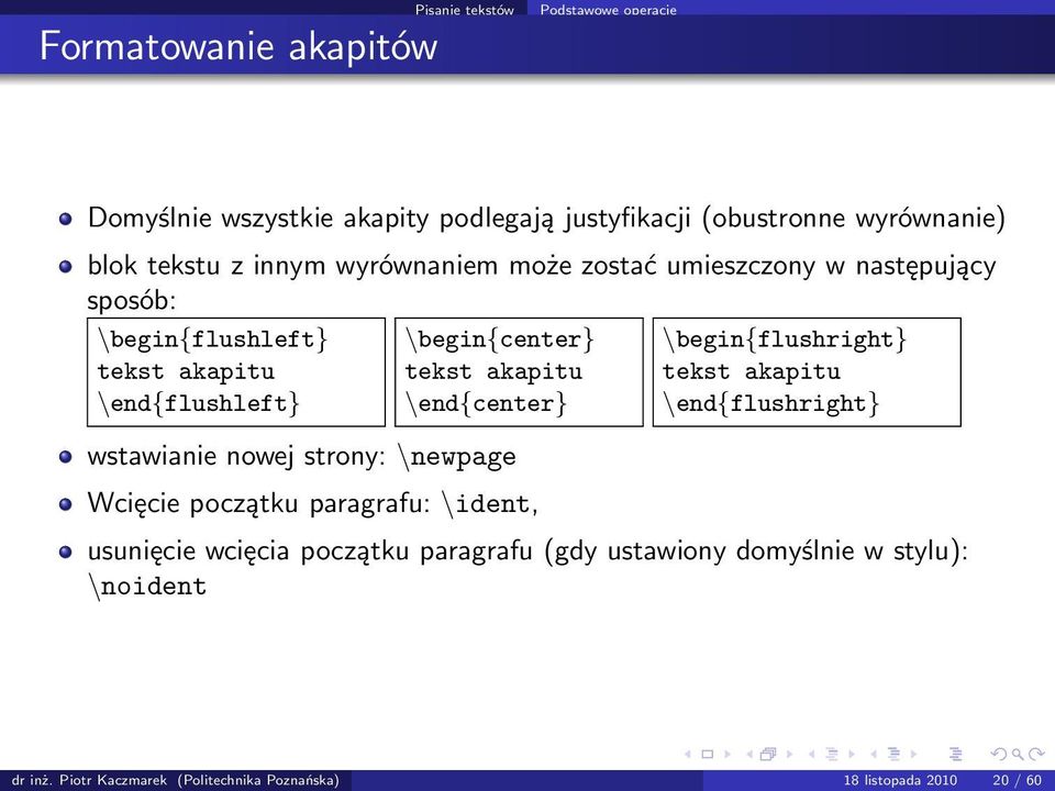 akapitu \end{center} \begin{flushright} tekst akapitu \end{flushright} wstawianie nowej strony: \newpage Wcięcie początku paragrafu: \ident,