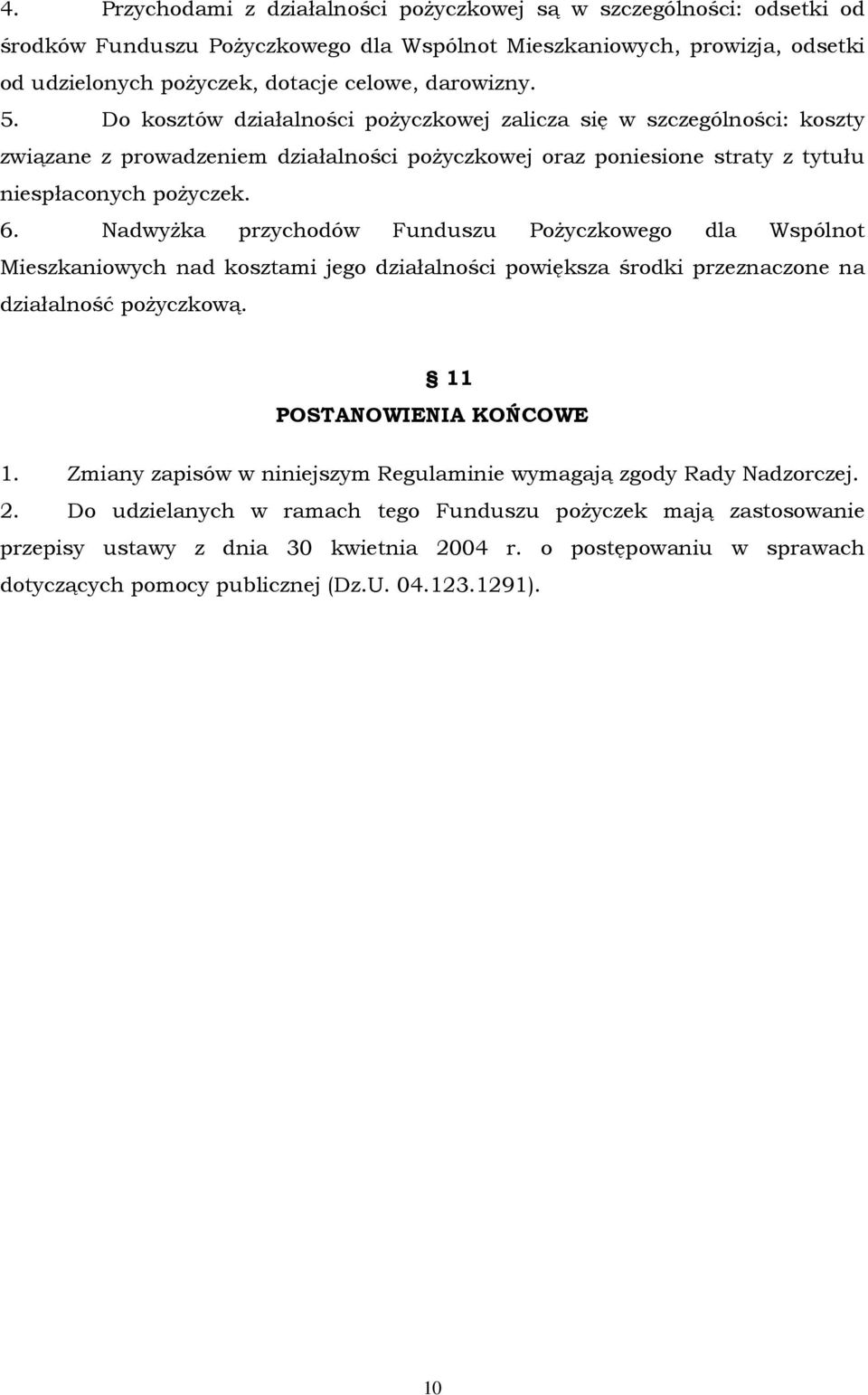 NadwyŜka przychodów Funduszu PoŜyczkowego dla Wspólnot Mieszkaniowych nad kosztami jego działalności powiększa środki przeznaczone na działalność poŝyczkową. 11 POSTANOWIENIA KOŃCOWE 1.