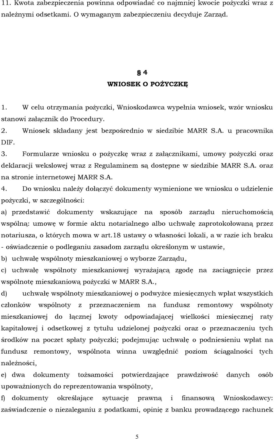 Formularze wniosku o poŝyczkę wraz z załącznikami, umowy poŝyczki oraz deklaracji wekslowej wraz z Regulaminem są dostępne w siedzibie MARR S.A. oraz na stronie internetowej MARR S.A. 4.