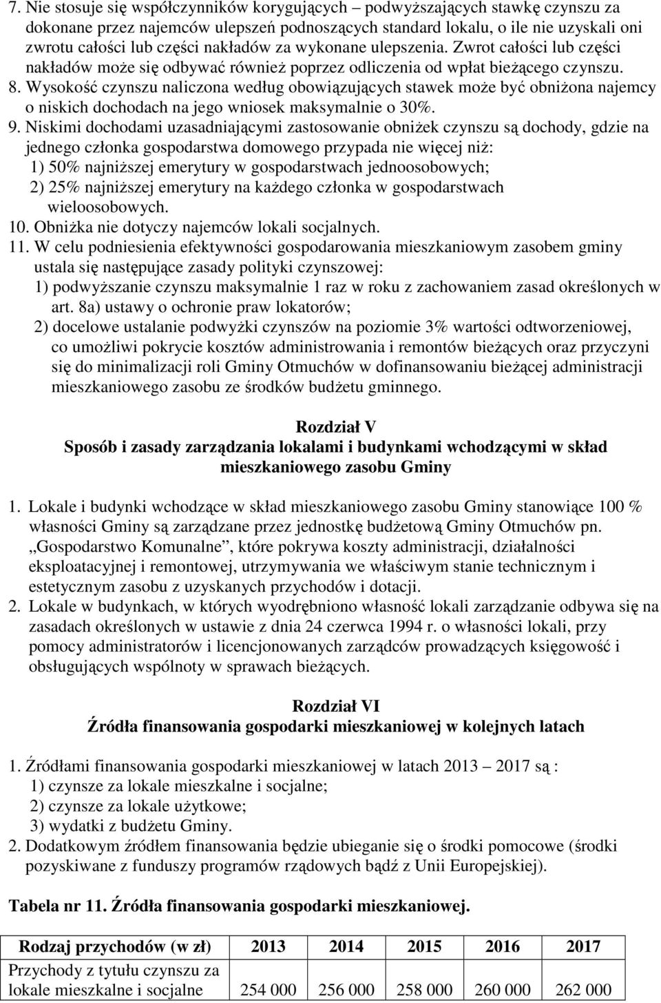 Wysokość czynszu naliczona według obowiązujących stawek może być obniżona najemcy o niskich dochodach na jego wniosek maksymalnie o 30%. 9.