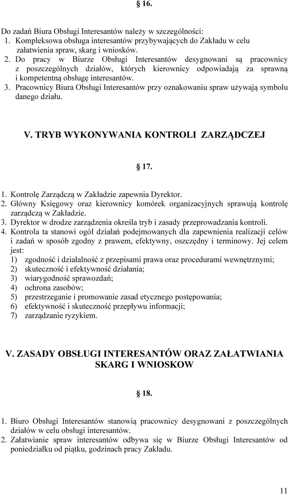 Pracownicy Biura Obsługi Interesantów przy oznakowaniu spraw używają symbolu danego działu. V. TRYB WYKONYWANIA KONTROLI ZARZĄDCZEJ 17. 1. Kontrolę Zarządczą w Zakładzie zapewnia Dyrektor. 2.