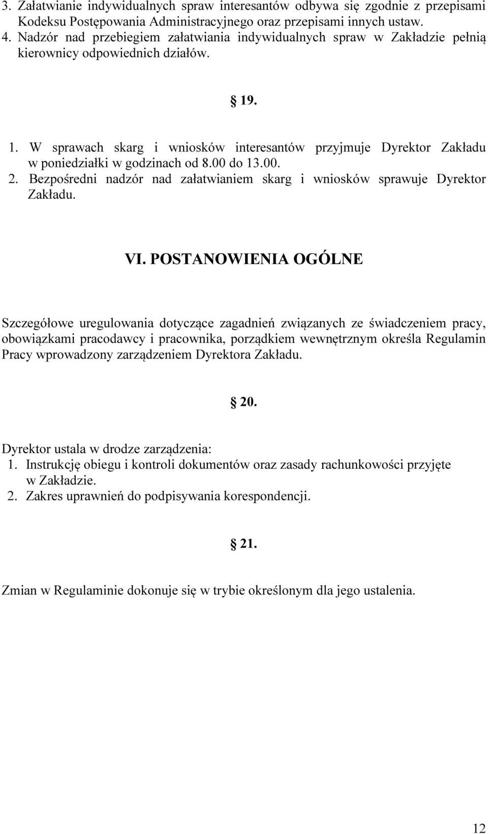 . 1. W sprawach skarg i wniosków interesantów przyjmuje Dyrektor Zakładu w poniedziałki w godzinach od 8.00 do 13.00. 2. Bezpośredni nadzór nad załatwianiem skarg i wniosków sprawuje Dyrektor Zakładu.