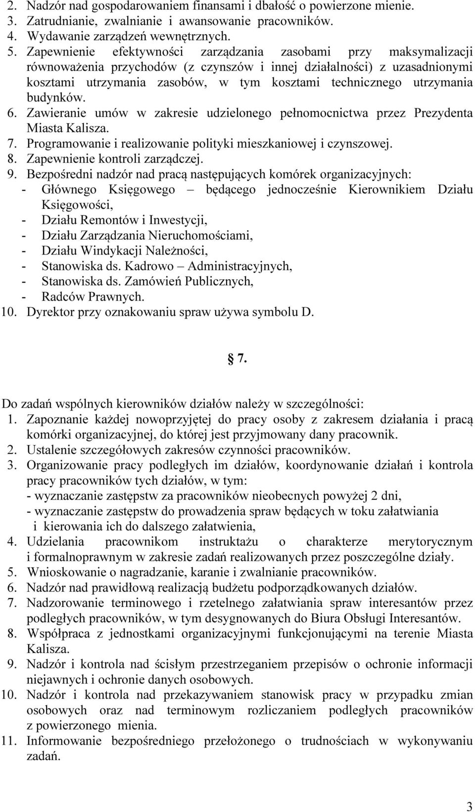 utrzymania budynków. 6. Zawieranie umów w zakresie udzielonego pełnomocnictwa przez Prezydenta Miasta Kalisza. 7. Programowanie i realizowanie polityki mieszkaniowej i czynszowej. 8.