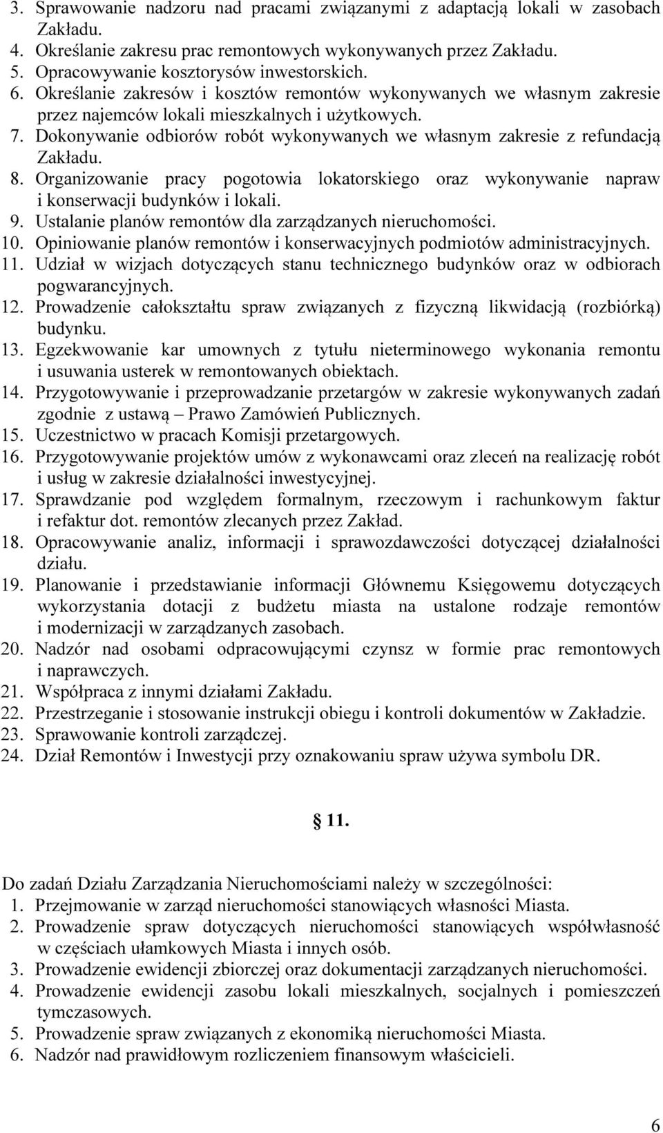 Dokonywanie odbiorów robót wykonywanych we własnym zakresie z refundacją Zakładu. 8. Organizowanie pracy pogotowia lokatorskiego oraz wykonywanie napraw i konserwacji budynków i lokali. 9.