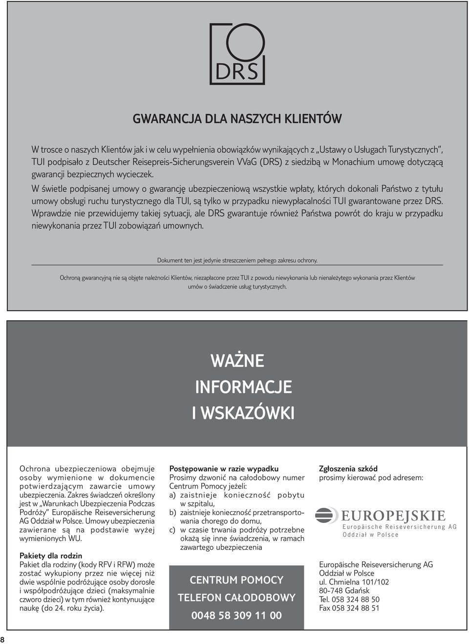 W świetle podpisanej umowy o gwarancję ubezpieczeniową wszystkie wpłaty, których dokonali Państwo z tytułu umowy obsługi ruchu turystycznego dla TUI, są tylko w przypadku niewypłacalności TUI